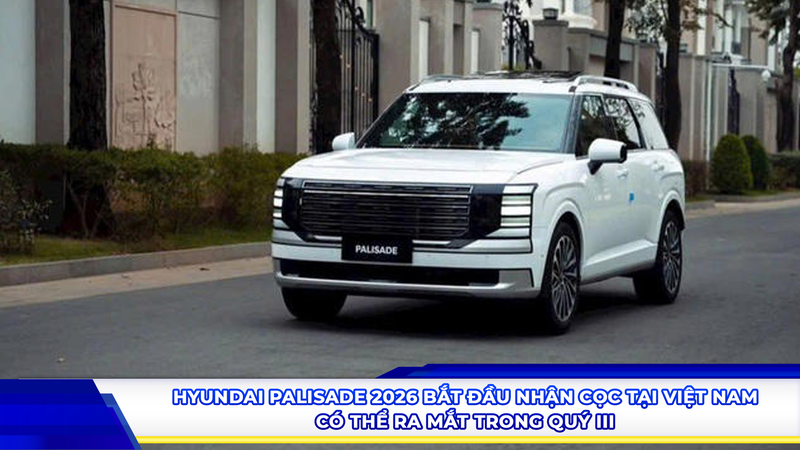 Hyundai Palisade 2026 bắt đầu nhận cọc tại Việt Nam, có thể ra mắt trong quý III